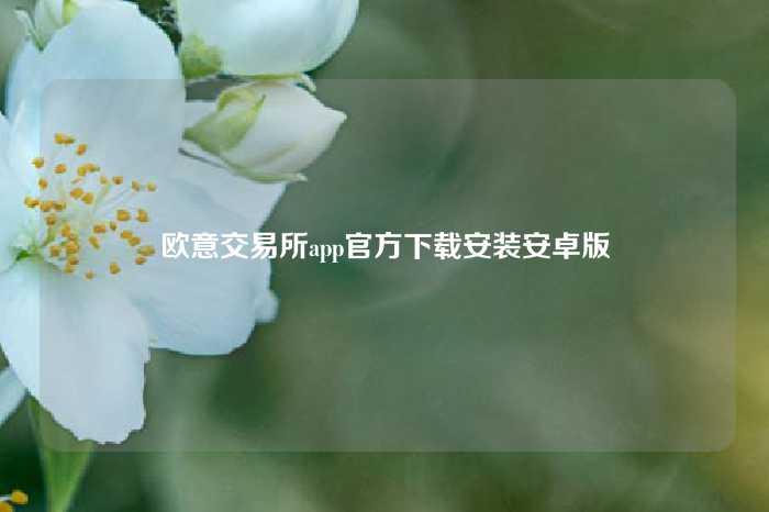 欧意交易所app官方下载安装安卓版